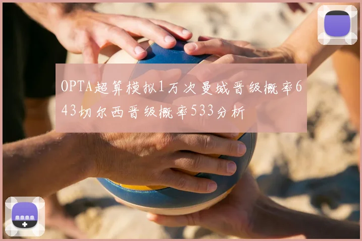 OPTA超算模拟1万次曼城晋级概率643切尔西晋级概率533分析