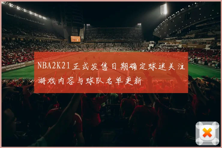 NBA2K21正式发售日期确定球迷关注游戏内容与球队名单更新