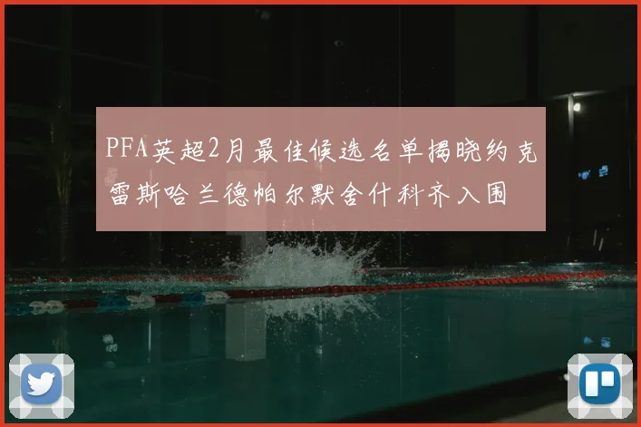 PFA英超2月最佳候选名单揭晓约克雷斯哈兰德帕尔默舍什科齐入围
