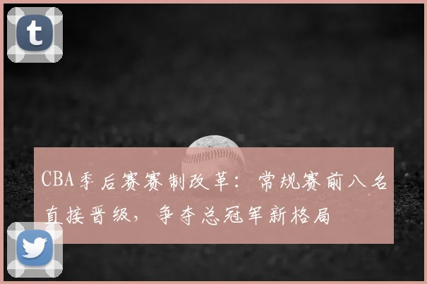 CBA季后赛赛制改革：常规赛前八名直接晋级，争夺总冠军新格局