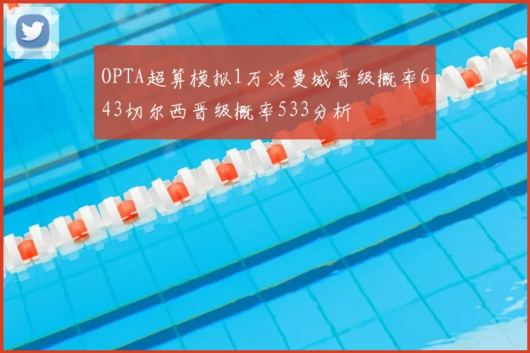 OPTA超算模拟1万次曼城晋级概率643切尔西晋级概率533分析