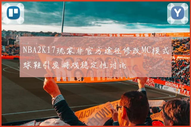 NBA2K17玩家非官方途径修改MC模式球鞋引发游戏稳定性讨论