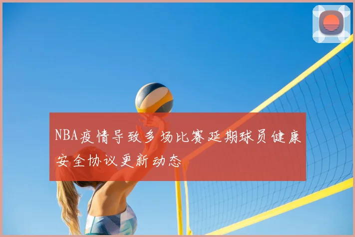 NBA疫情导致多场比赛延期球员健康安全协议更新动态