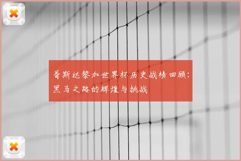 哥斯达黎加世界杯历史战绩回顾：黑马之路的辉煌与挑战