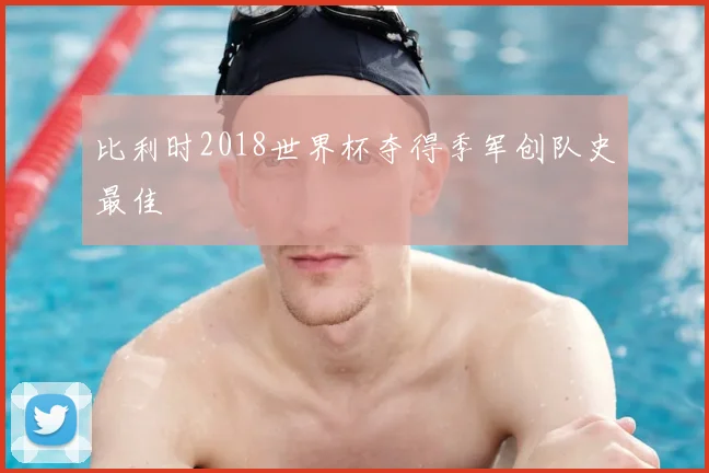 比利时2018世界杯夺得季军创队史最佳