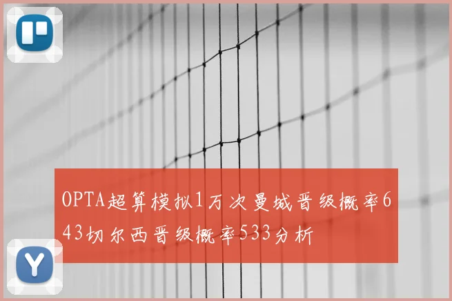 OPTA超算模拟1万次曼城晋级概率643切尔西晋级概率533分析