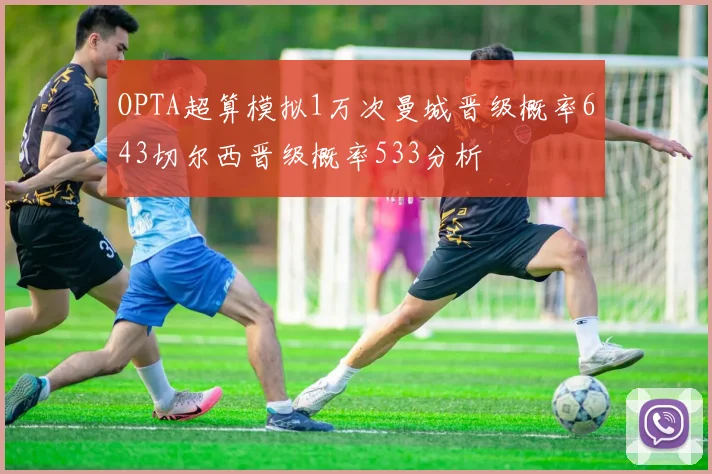OPTA超算模拟1万次曼城晋级概率643切尔西晋级概率533分析