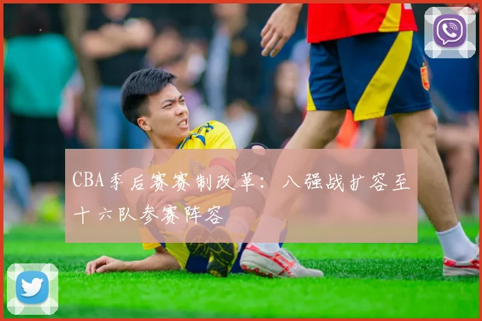CBA季后赛赛制改革：八强战扩容至十六队参赛阵容
