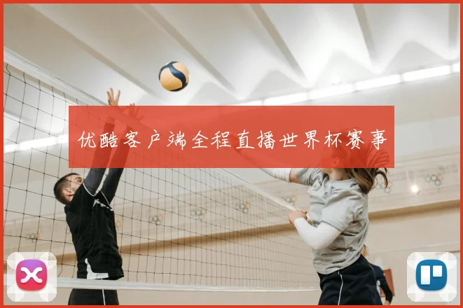 优酷客户端全程直播世界杯赛事