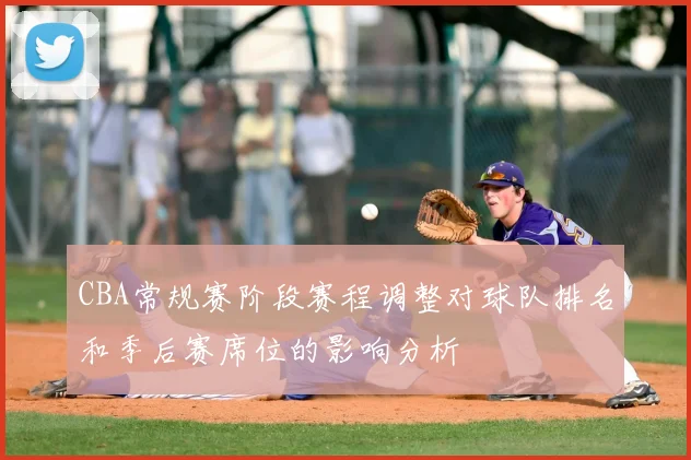 CBA常规赛阶段赛程调整对球队排名和季后赛席位的影响分析