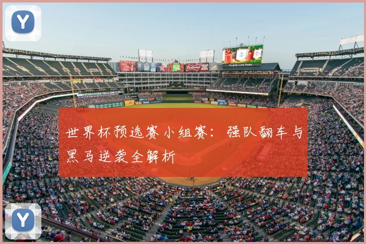 世界杯预选赛小组赛：强队翻车与黑马逆袭全解析