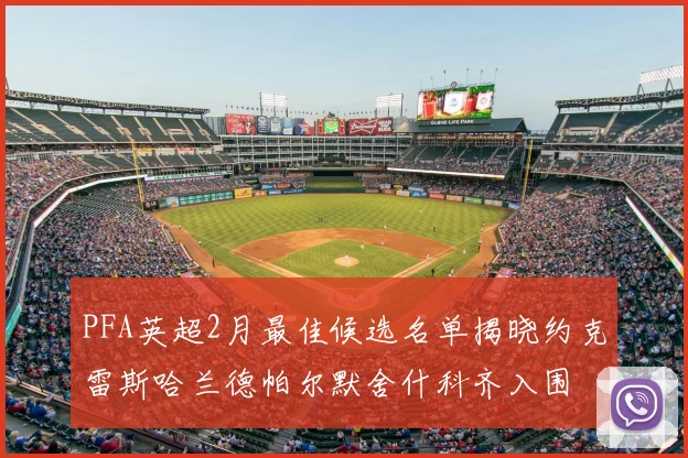 PFA英超2月最佳候选名单揭晓约克雷斯哈兰德帕尔默舍什科齐入围