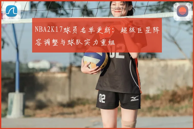 NBA2K17球员名单更新：超级巨星阵容调整与球队实力重组