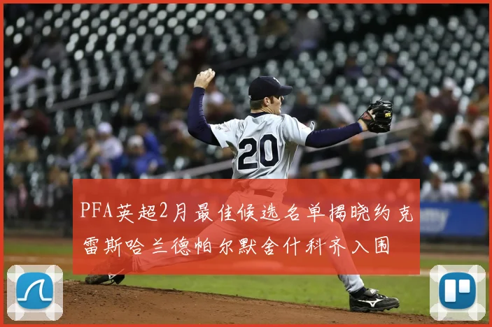 PFA英超2月最佳候选名单揭晓约克雷斯哈兰德帕尔默舍什科齐入围